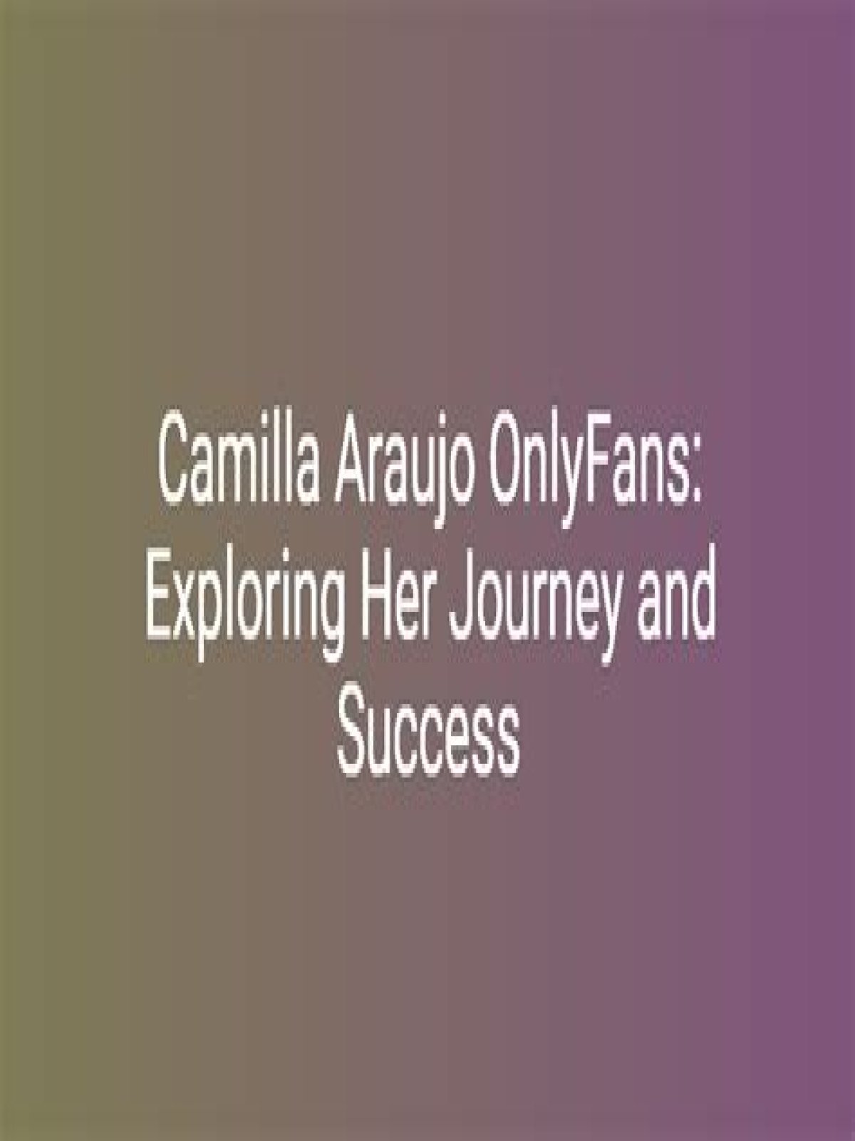 Camilla Araujo: Exploring Her Journey On OnlyFans